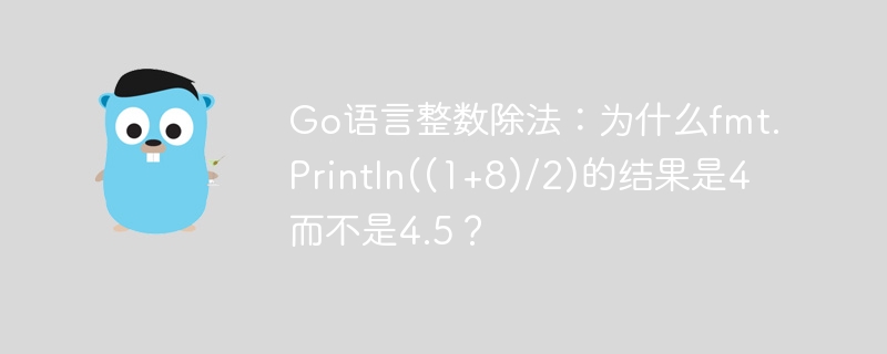 Go语言整数除法：为什么fmt.Println((1+8)/2)的结果是4而不是4.5？