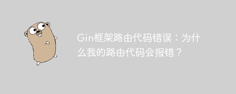 Gin框架路由代码错误：为什么我的路由代码会报错？