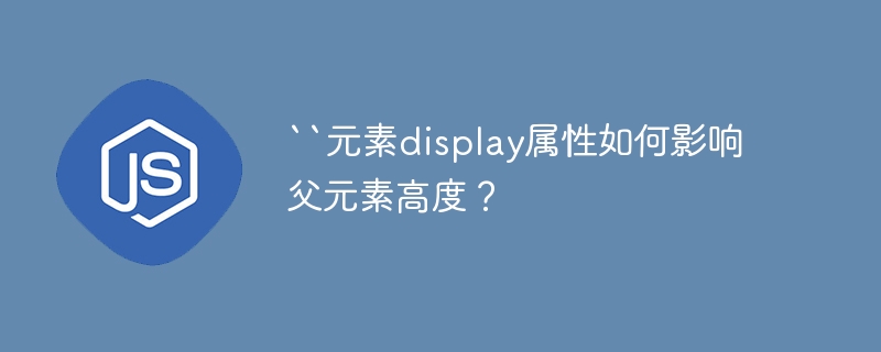 ``元素display属性如何影响父元素高度？