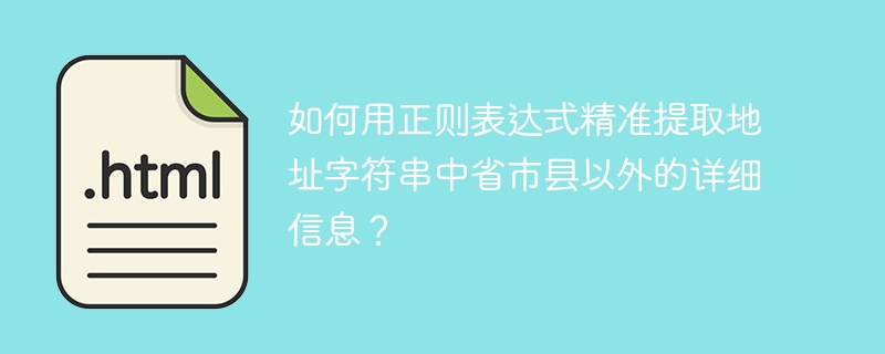 正则表达式:轻松提取地址细节(省市县以外)
