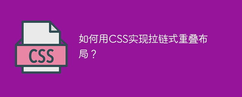 CSS拉链式重叠布局:完整教程+代码,轻松上手!