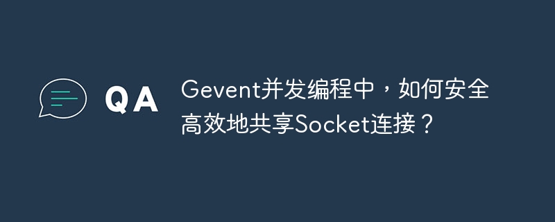 Gevent并发编程:Socket共享的终极技巧及避坑指南