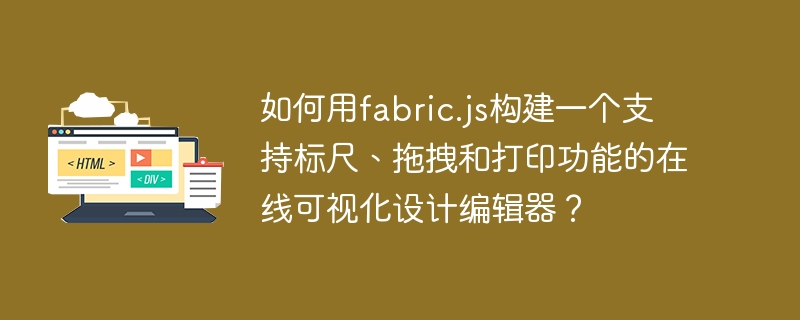 如何用fabric.js构建一个支持标尺、拖拽和打印功能的在线可视化设计编辑器?