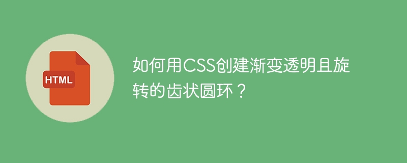 如何用CSS创建渐变透明且旋转的齿状圆环？
