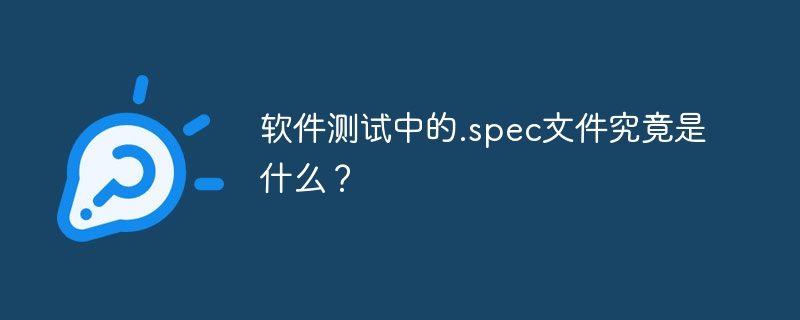 .spec文件在软件测试中到底是什么?