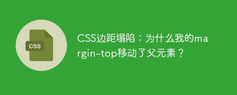 CSS边距塌陷解析:为什么margin-top会影响父元素?