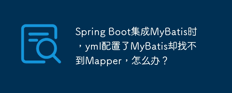 SpringBoot集成MyBatis时,yml配置了MyBatis却找不到Mapper解决方案
