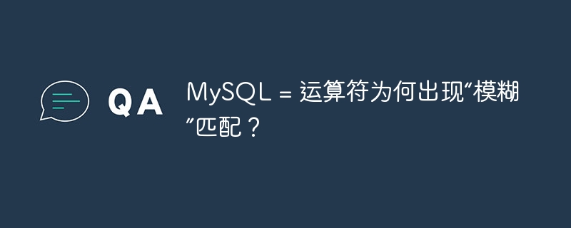 MySQL中的“=”运算符为何会出现“模糊”匹配现象?