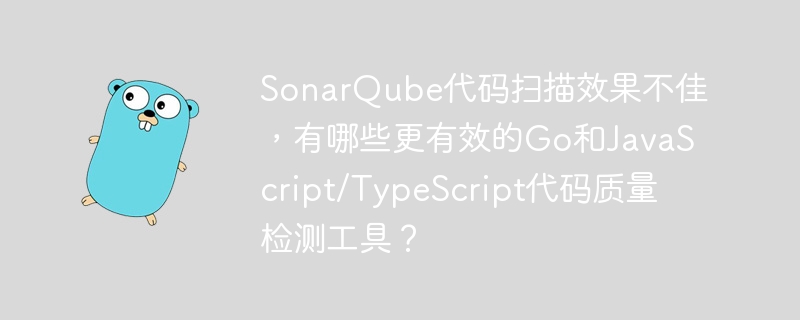 SonarQube效果不佳?试试这些高效的Go及JavaScript/TypeScript代码质量检测工具!