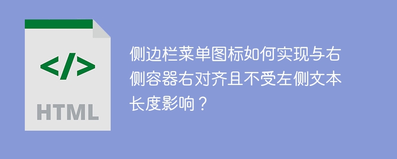 侧边栏菜单图标与右侧容器右对齐技巧,不受左侧文本长度影响