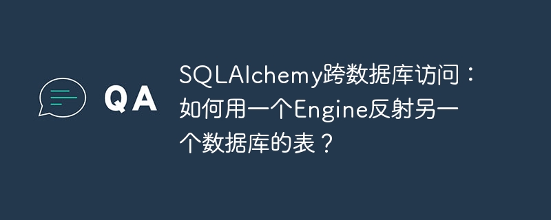 SQLAlchemy跨数据库表反射技巧：用一个Engine轻松访问另一个数据库
