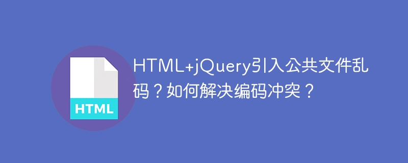 HTML+jQuery引入公共文件乱码?教你搞定编码冲突!