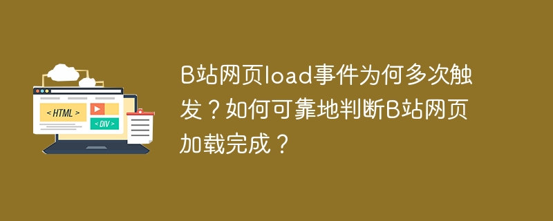 B站网页load事件为何频繁触发?教你准确判断B站网页加载完成的技巧