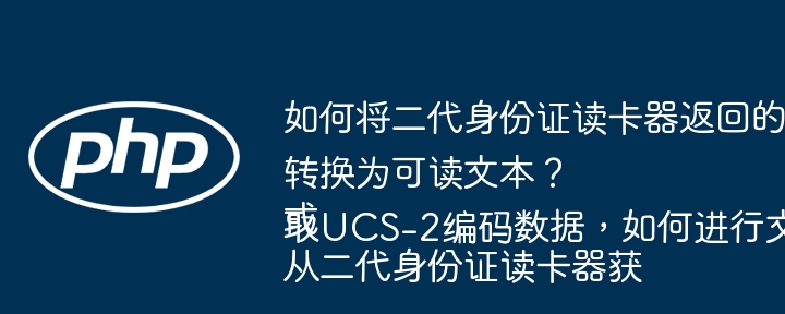 如何将二代身份证读卡器返回的UCS-2编码数据转换为可读文本？
或
从二代身份证读卡器获取UCS-2编码数据，如何进行文本转换？