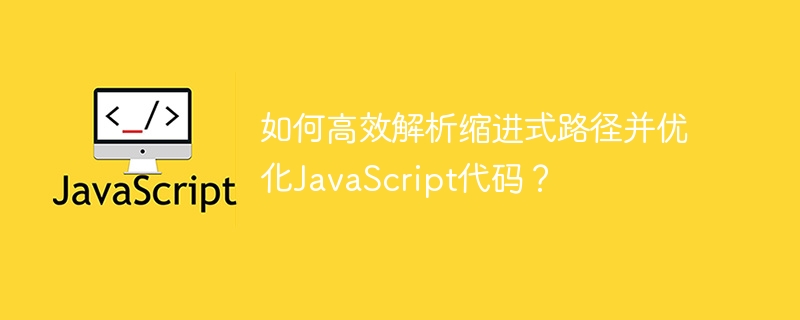 如何高效解析缩进式路径并优化JavaScript代码？