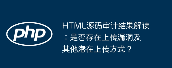 解密HTML源码审计:上传漏洞及其他上传方式详解