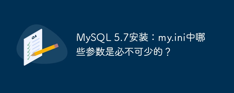 MySQL5.7安装必备：my.ini关键参数详解