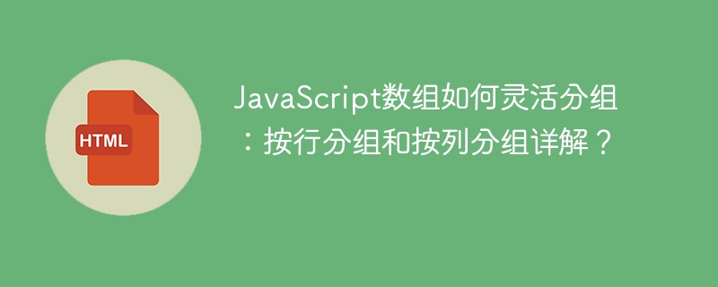 JavaScript数组分组技巧详解:行分组与列分组的灵活应用