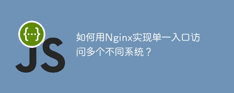 Nginx打造单一入口,轻松搞定多系统访问