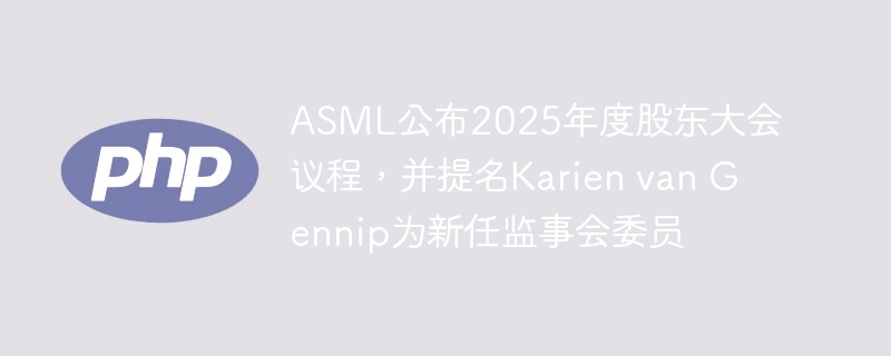 ASML公布2025股东大会议程，提名KarienvanGennip为新监事