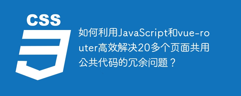 巧用JavaScript和vue-router,解决20+页面代码冗余