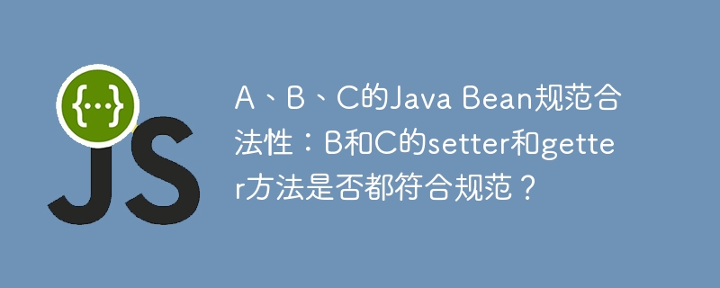 A、B、C的JavaBean规范检查:B和C的setter/getter是否合规?