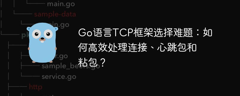 Go语言TCP框架选择难题：如何高效处理连接、心跳包和粘包？