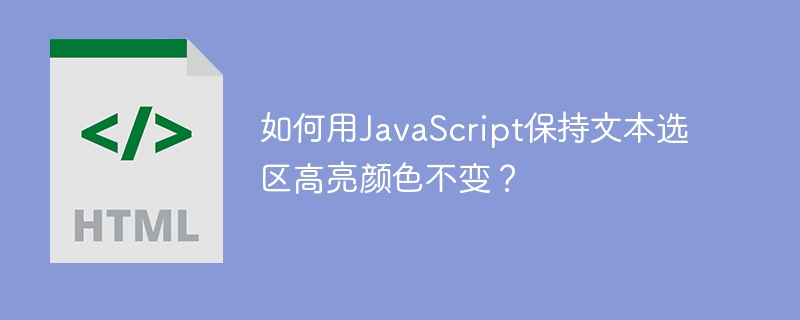 如何用JavaScript保持文本选区高亮颜色不变？
