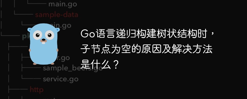 Go语言递归建树时,子节点为空的原因及解决方案