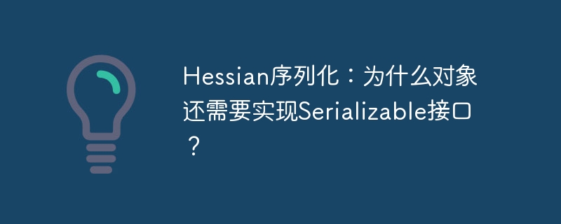 Hessian序列化:对象为何仍需实现Serializable接口?