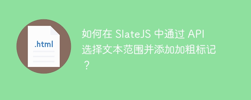 在SlateJS中如何通过API选择并加粗文本?