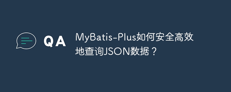 MyBatis-Plus查询JSON数据的安全高效方法