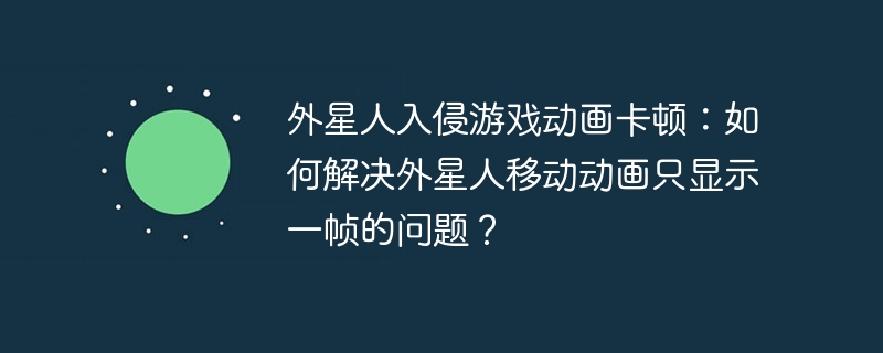 外星人入侵游戏动画卡顿解决:移动动画只显示一帧的处理
