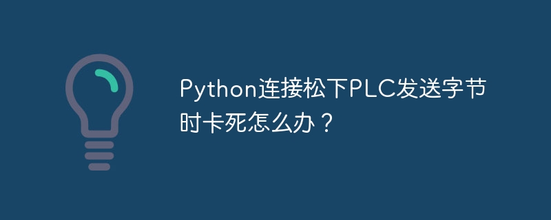 Python连接松下PLC发送字节卡死解决方法