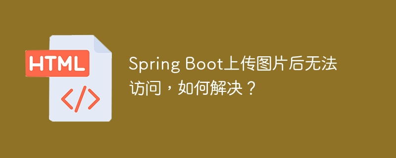 Spring Boot上传图片后无法访问，如何解决？
