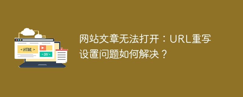 网站文章打不开?URL重写设置帮你解决