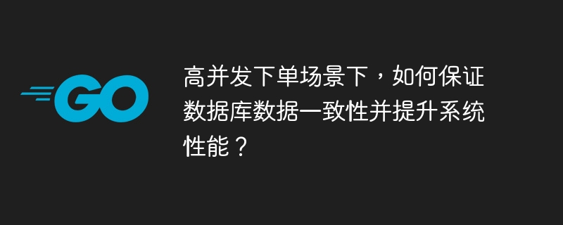 高并发下单,如何保障数据库一致性及提升性能?
