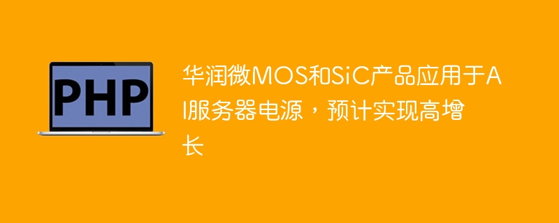 华润微MOS与SiC助力AI服务器电源,增长可期