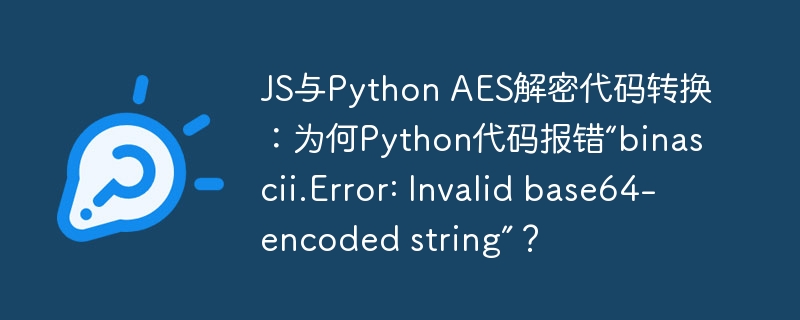 JS与Python AES解密代码转换:为何Python代码报错“binascii.Error: Invalid base64-encoded string”?