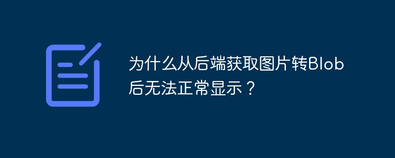 为什么从后端获取图片转Blob后无法正常显示?