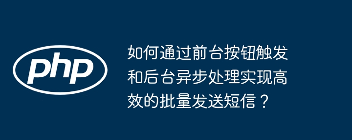 如何通过前台按钮触发和后台异步处理实现高效的批量发送短信？