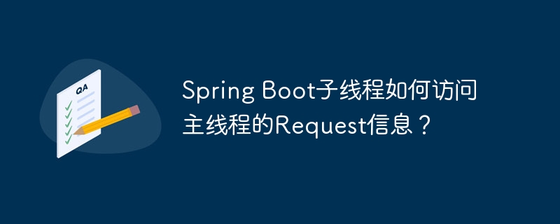 Spring Boot子线程如何访问主线程的Request信息?