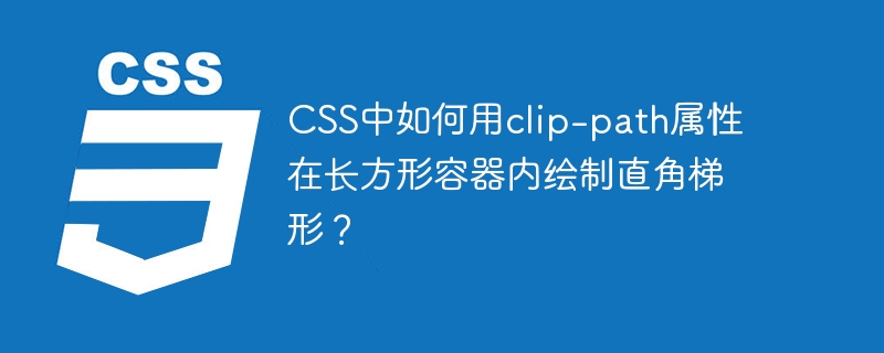 CSS中如何用clip-path属性在长方形容器内绘制直角梯形？