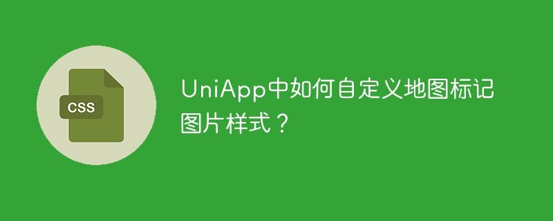 UniApp中如何自定义地图标记图片样式?