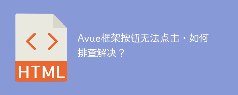 Avue框架按钮无法点击，如何排查解决？
