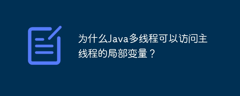 为什么Java多线程可以访问主线程的局部变量?