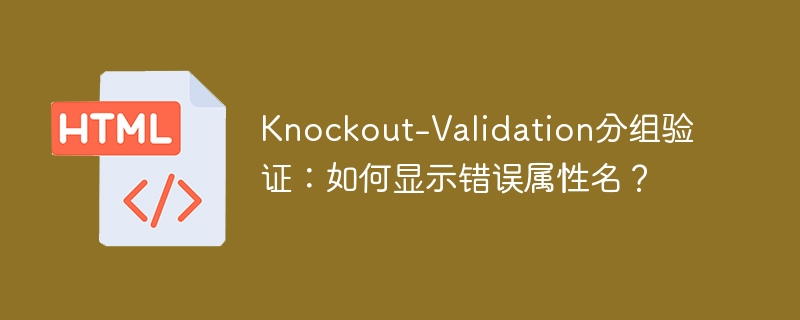 Knockout-Validation分组验证:如何显示错误属性名?