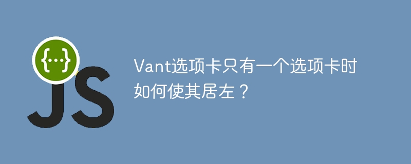 Vant选项卡单个居左显示技巧