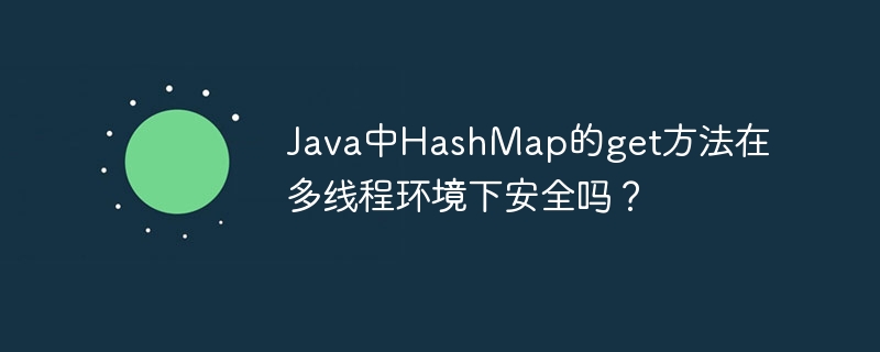 Java中HashMap的get方法在多线程环境下是否安全？