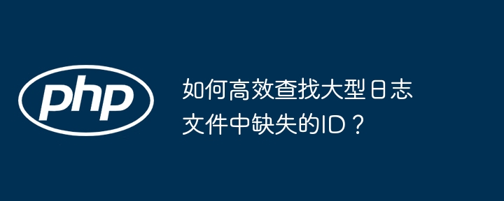 快速查找日志文件中缺失ID的实用技巧